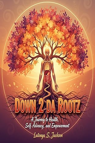 Down 2 da Rootz: A Journey to Health, Self-Advocacy, and Empowerment